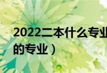 2022二本什么专业比较好找工作（最有潜力的专业）