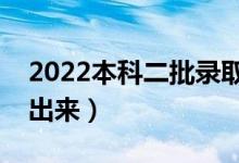 2022本科二批录取结果查询（结果什么时候出来）