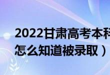 2022甘肃高考本科一批录取结果公布时间（怎么知道被录取）