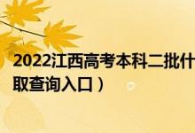 2022江西高考本科二批什么时候知道录取结果（本科二批录取查询入口）