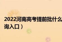 2022河南高考提前批什么时候知道录取结果（提前批录取查询入口）