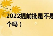 2022提前批是不是只能报一个学校（只报一个吗）