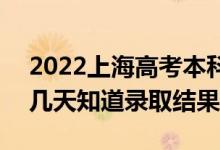 2022上海高考本科批录取结果什么时候出（几天知道录取结果）