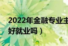 2022年金融专业主要学什么（二本金融专业好就业吗）