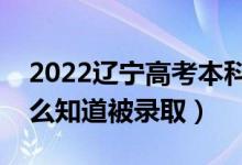 2022辽宁高考本科批录取结果公布时间（怎么知道被录取）