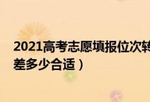 2021高考志愿填报位次转换（2022高考专科志愿冲稳保分差多少合适）