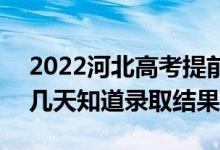 2022河北高考提前批录取结果什么时候出（几天知道录取结果）