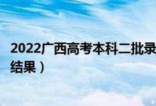 2022广西高考本科二批录取结果什么时候出（几天知道录取结果）