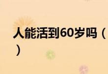 人能活到60岁吗（剖腹产的人能活过60岁吗）