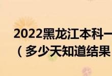 2022黑龙江本科一批录取结果什么时候公布（多少天知道结果）