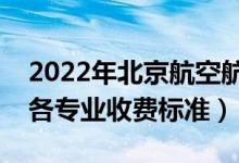 2022年北京航空航天大学学费多少钱（一年各专业收费标准）