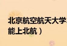 北京航空航天大学2020录取分数线（多少分能上北航）