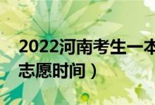 2022河南考生一本二本志愿开始填报（填报志愿时间）