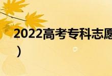 2022高考专科志愿怎么填报（怎样选择院校）