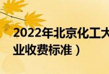 2022年北京化工大学学费多少钱（一年各专业收费标准）