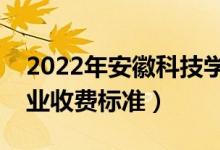 2022年安徽科技学院学费多少钱（一年各专业收费标准）