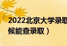 2022北京大学录取时间及查询入口（什么时候能查录取）