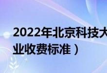 2022年北京科技大学学费多少钱（一年各专业收费标准）