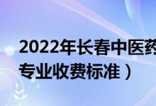 2022年长春中医药大学学费多少钱（一年各专业收费标准）