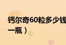 钙尔奇60粒多少钱一瓶（钙尔奇60粒多少钱一瓶）