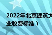 2022年北京建筑大学学费多少钱（一年各专业收费标准）