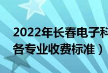 2022年长春电子科技学院学费多少钱（一年各专业收费标准）