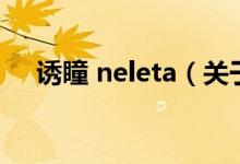 诱瞳 neleta（关于诱瞳 neleta的介绍）