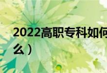 2022高职专科如何填报志愿（注意事项是什么）