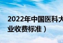 2022年中国医科大学学费多少钱（一年各专业收费标准）