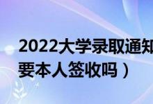 2022大学录取通知书用不用本人去领（一定要本人签收吗）