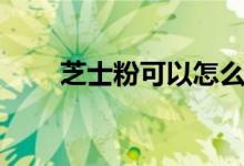 芝士粉可以怎么用（芝士粉的用法）