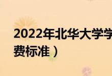 2022年北华大学学费多少钱（一年各专业收费标准）