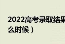 2022高考录取结果查询方法（高考结果是什么时候）