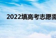 2022填高考志愿需要什么（要注意什么）