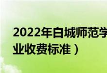 2022年白城师范学院学费多少钱（一年各专业收费标准）