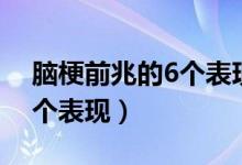 脑梗前兆的6个表现怎么防止（脑梗前兆的6个表现）