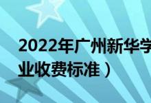 2022年广州新华学院学费多少钱（一年各专业收费标准）