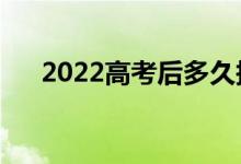 2022高考后多久报志愿（报志愿时间）