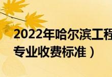 2022年哈尔滨工程大学学费多少钱（一年各专业收费标准）