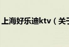 上海好乐迪ktv（关于上海好乐迪ktv的介绍）