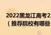 2022黑龙江高考220-230分适合上什么专科（推荐院校有哪些）