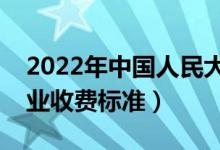 2022年中国人民大学学费多少钱（一年各专业收费标准）