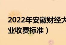 2022年安徽财经大学学费多少钱（一年各专业收费标准）