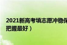 2021新高考填志愿冲稳保（2022高考志愿填报冲稳保怎么把握最好）