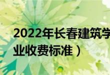 2022年长春建筑学院学费多少钱（一年各专业收费标准）