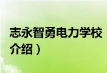 志永智勇电力学校（关于志永智勇电力学校的介绍）