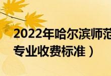 2022年哈尔滨师范大学学费多少钱（一年各专业收费标准）