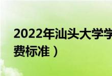 2022年汕头大学学费多少钱（一年各专业收费标准）