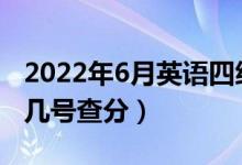 2022年6月英语四级考试考试成绩查询时间（几号查分）