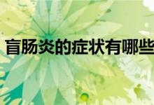 盲肠炎的症状有哪些（盲肠炎的症状有哪些）